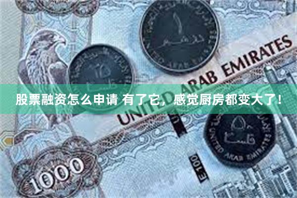 股票融资怎么申请 有了它，感觉厨房都变大了！
