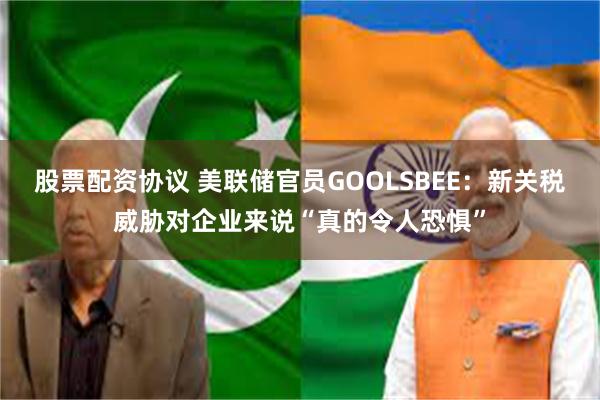 股票配资协议 美联储官员GOOLSBEE：新关税威胁对企业来说“真的令人恐惧”