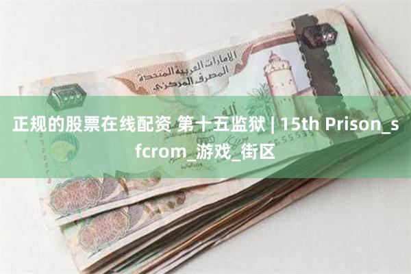 正规的股票在线配资 第十五监狱 | 15th Prison_sfcrom_游戏_街区