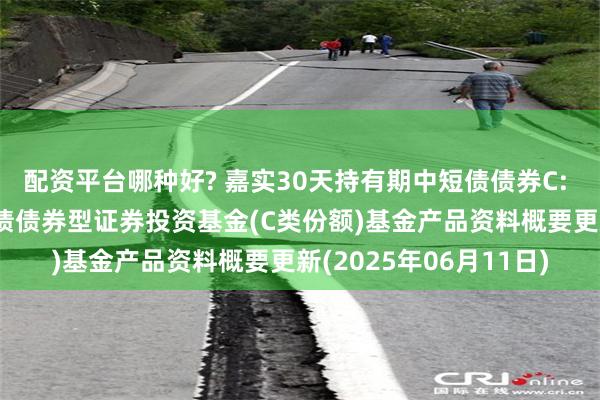 配资平台哪种好? 嘉实30天持有期中短债债券C: 嘉实30天持有期中短债债券型证券投资基金(C类份额)基金产品资料概要更新(2025年06月11日)